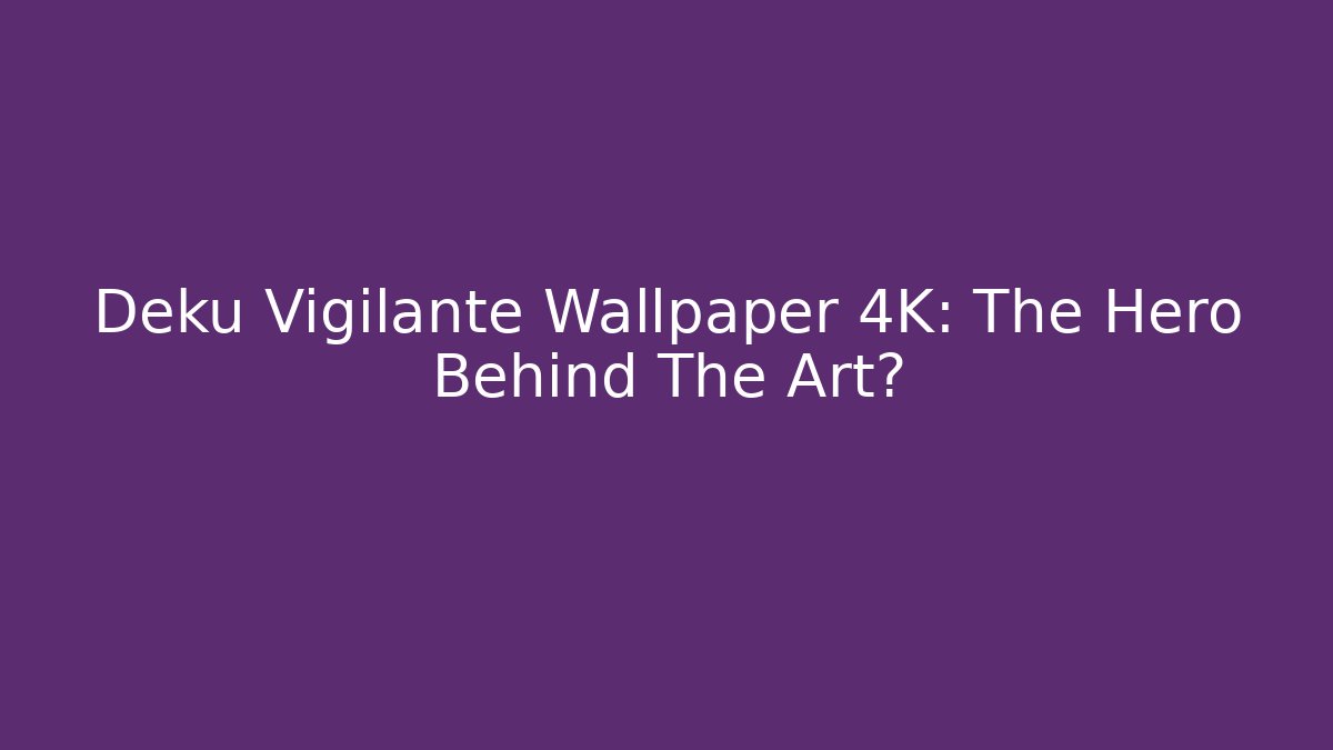 Deku Vigilante Wallpaper 4K: The Hero Behind The Art? - Celivion