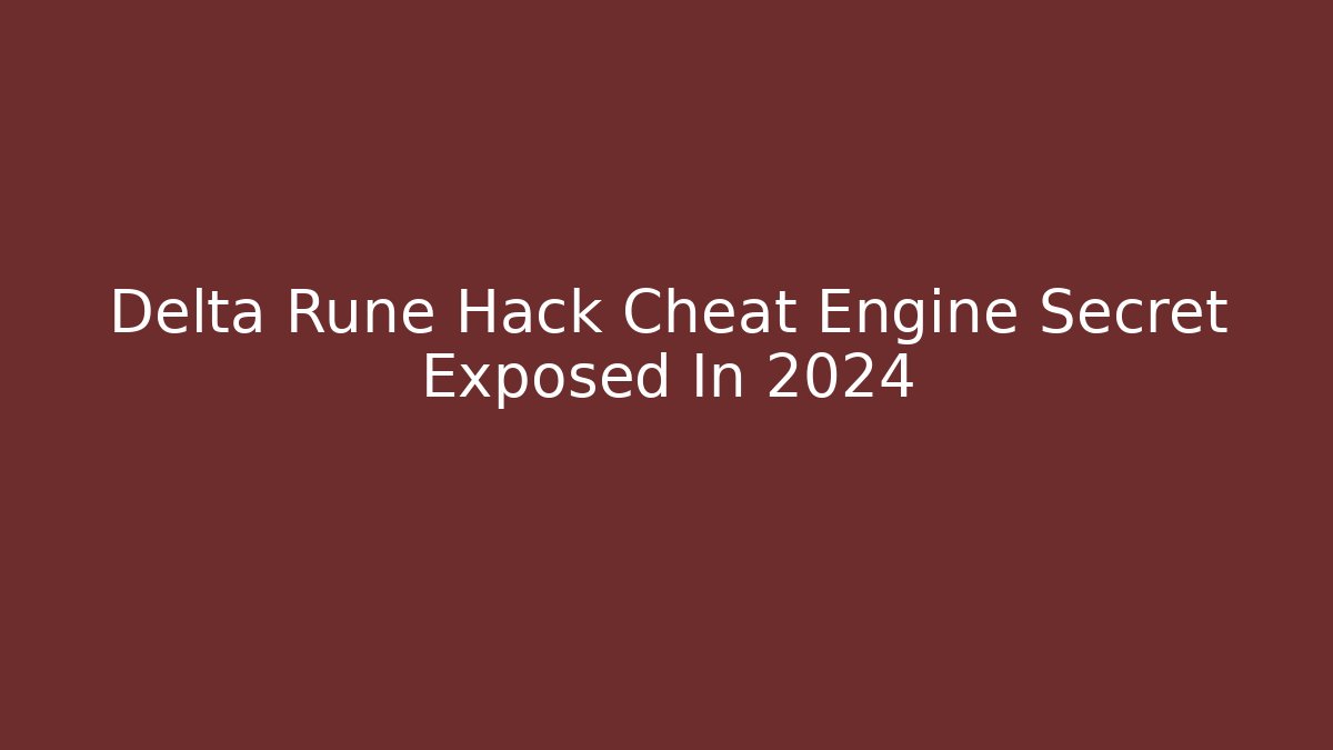 Delta Rune Hack Cheat Engine Secret Exposed In 2024 - Celivion