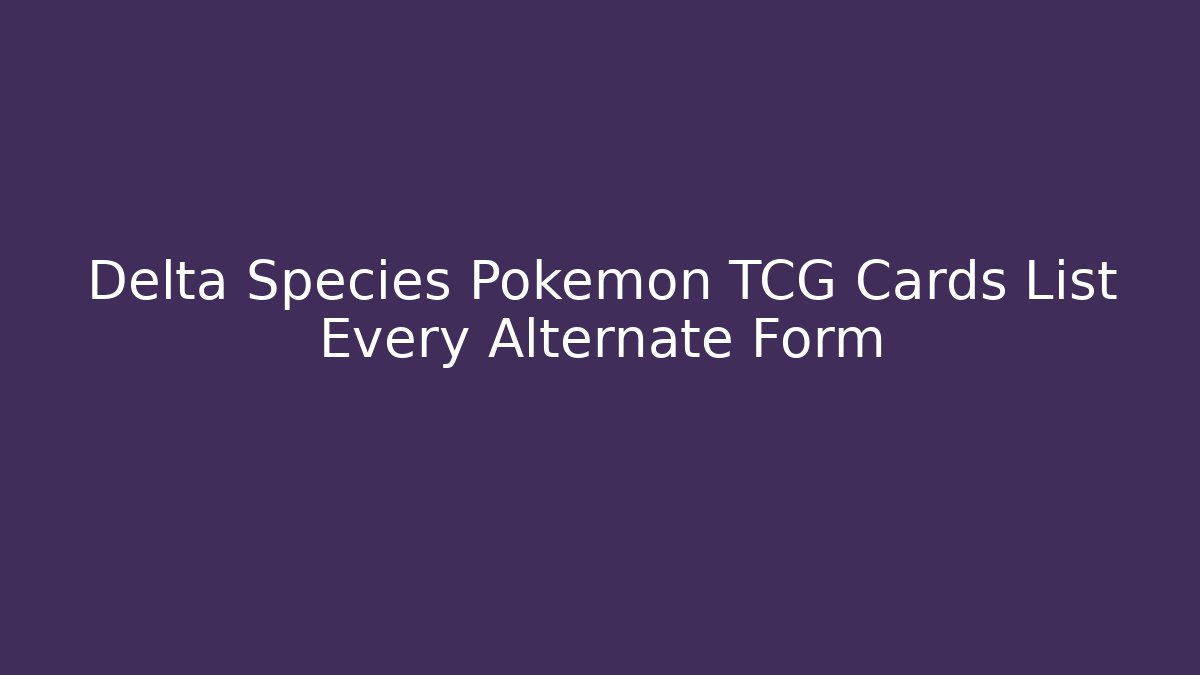 Delta Species Pokemon TCG Cards List Every Alternate Form