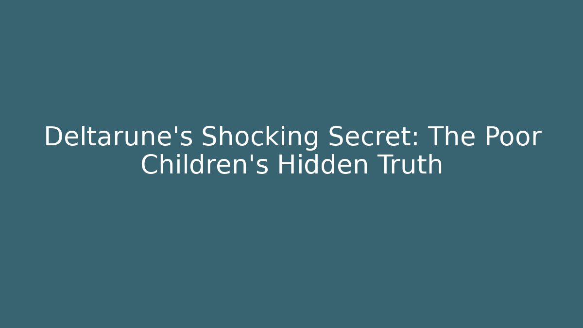 Deltarune's Shocking Secret: The Poor Children's Hidden Truth - Celivion