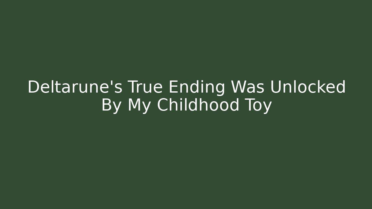 Deltarune's True Ending Was Unlocked By My Childhood Toy