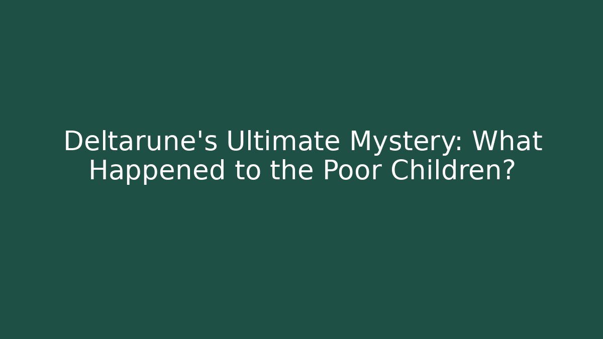 Deltarune's Ultimate Mystery: What Happened to the Poor Children?
