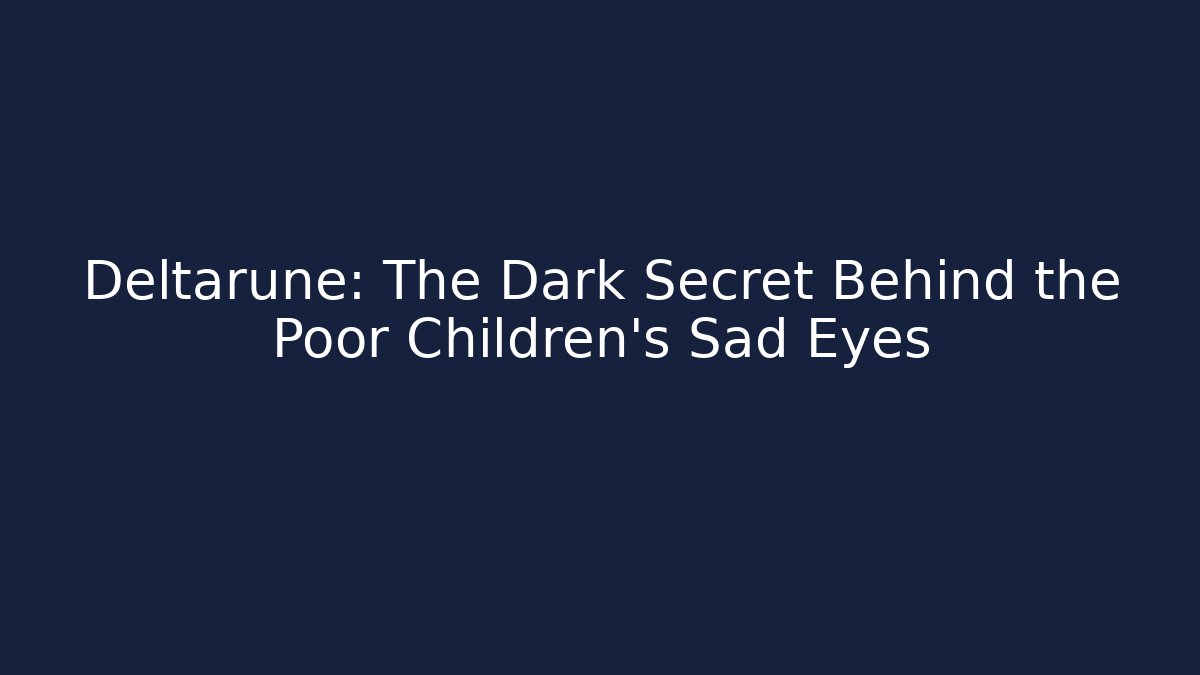 Deltarune: The Dark Secret Behind the Poor Children's Sad Eyes