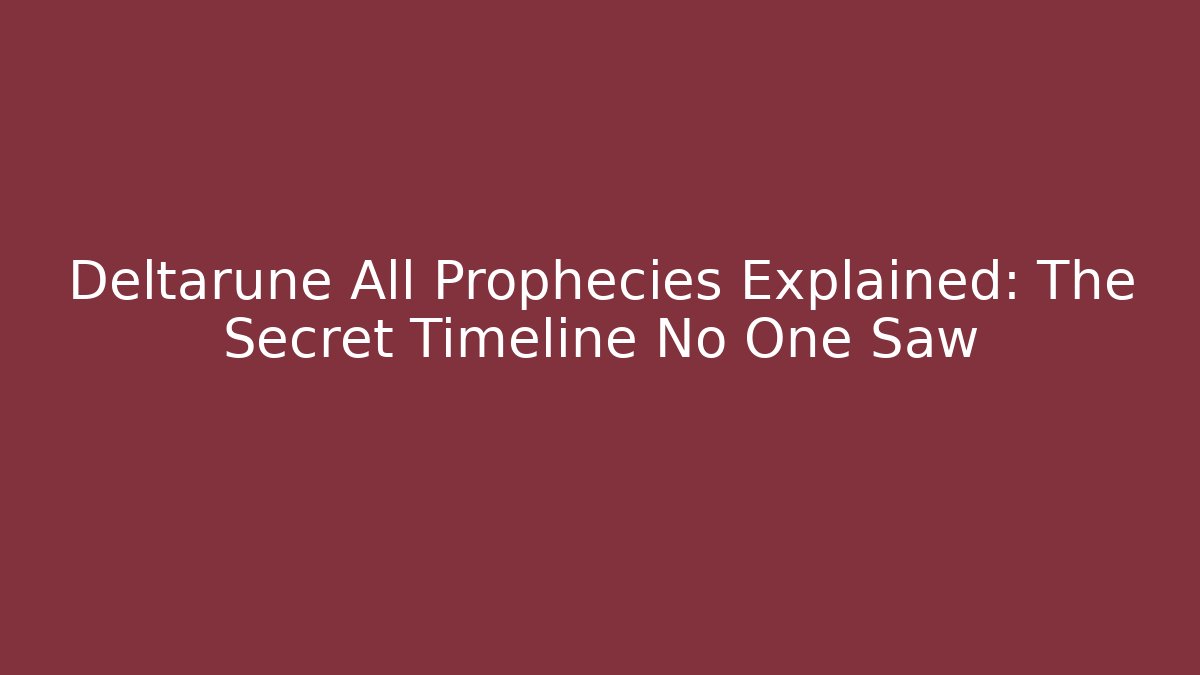 Deltarune All Prophecies Explained: The Secret Timeline No One Saw