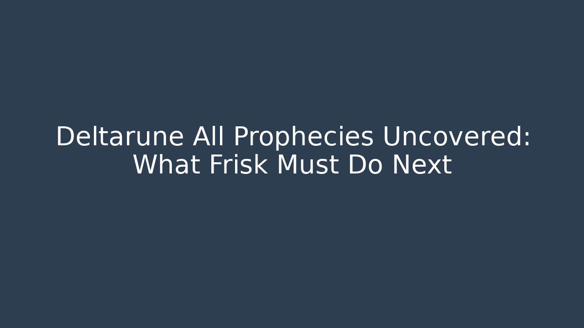 Deltarune All Prophecies Uncovered: What Frisk Must Do Next
