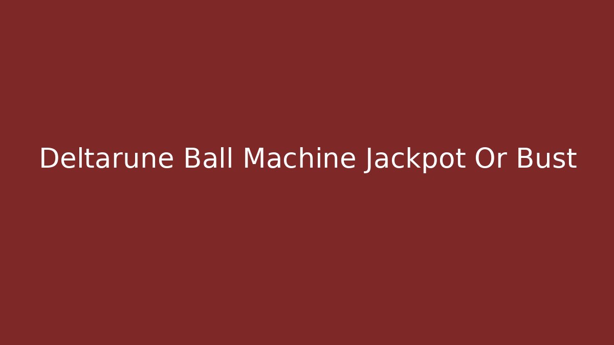 Deltarune Ball Machine Jackpot Or Bust - Celivion