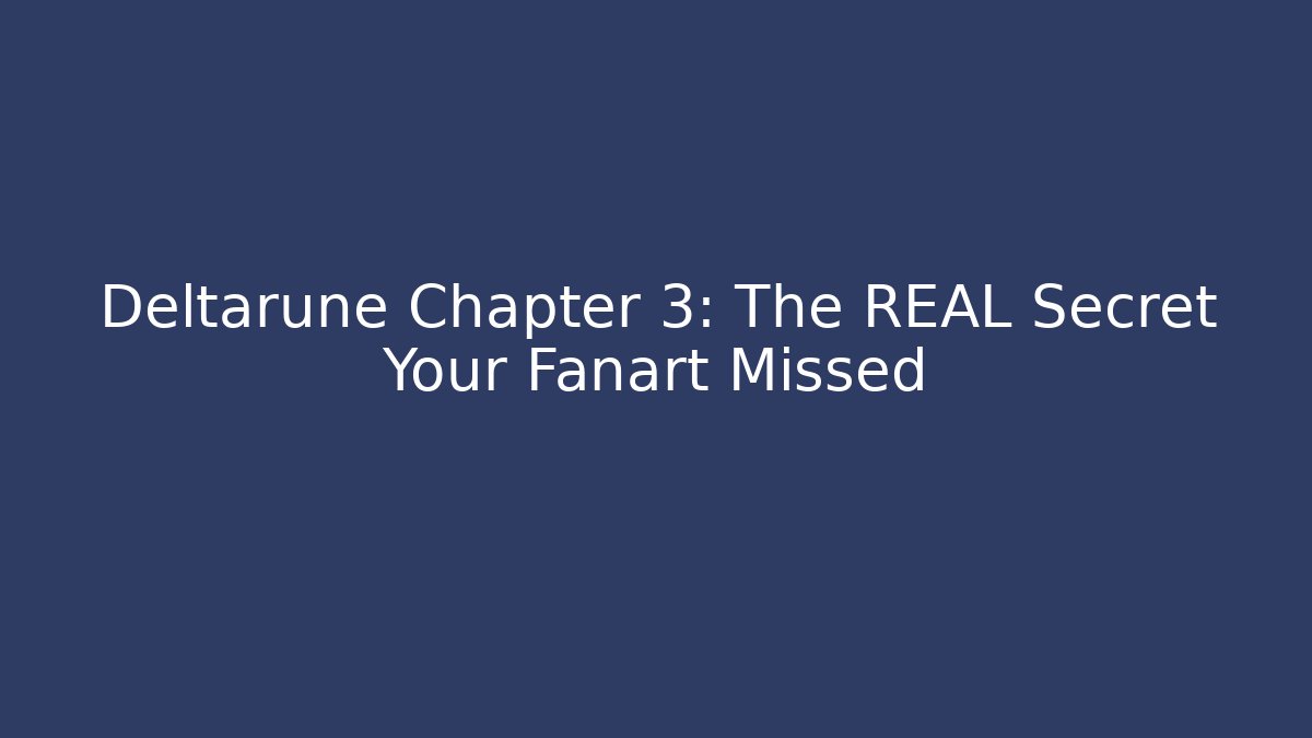 Deltarune Chapter 3: The REAL Secret Your Fanart Missed
