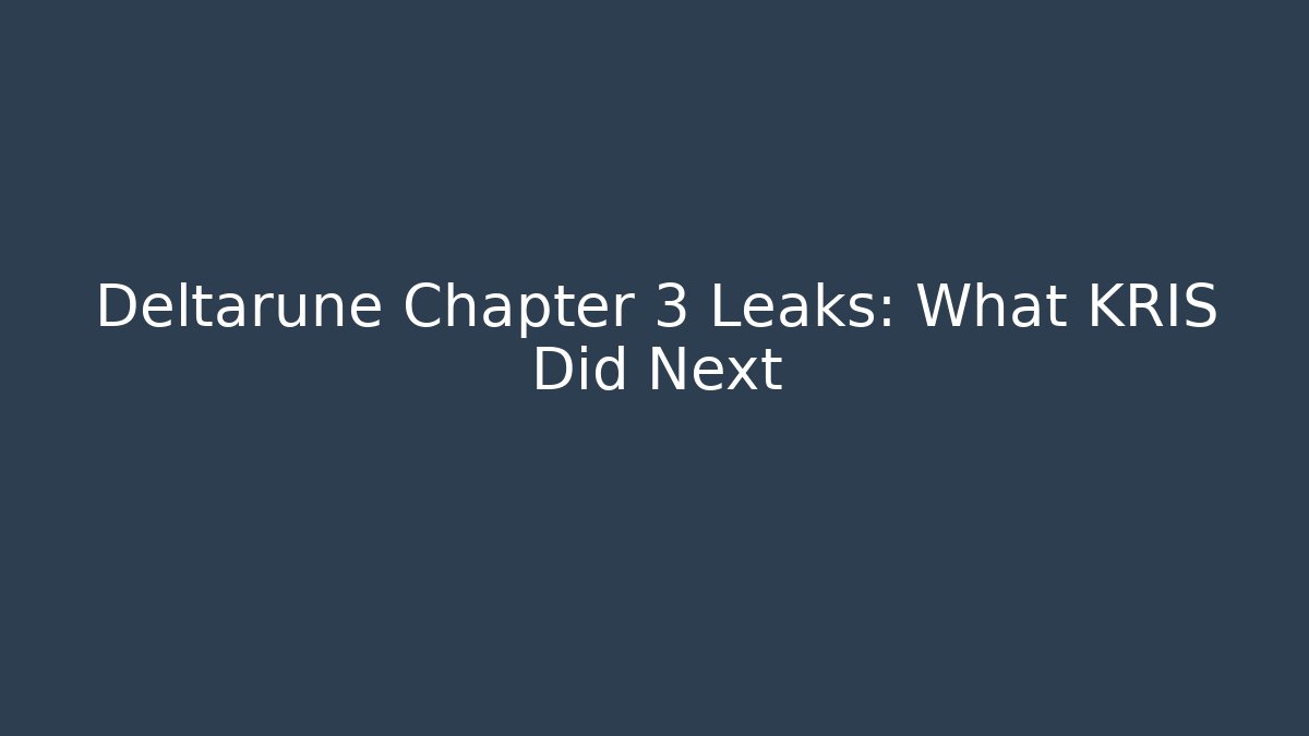 Deltarune Chapter 3 Leaks: What KRIS Did Next - Celivion
