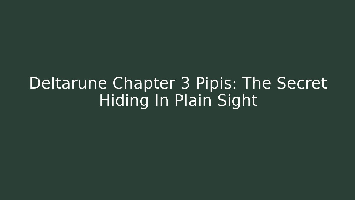 Deltarune Chapter 3 Pipis: The Secret Hiding In Plain Sight