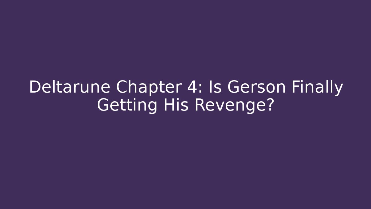 Deltarune Chapter 4: Is Gerson Finally Getting His Revenge?