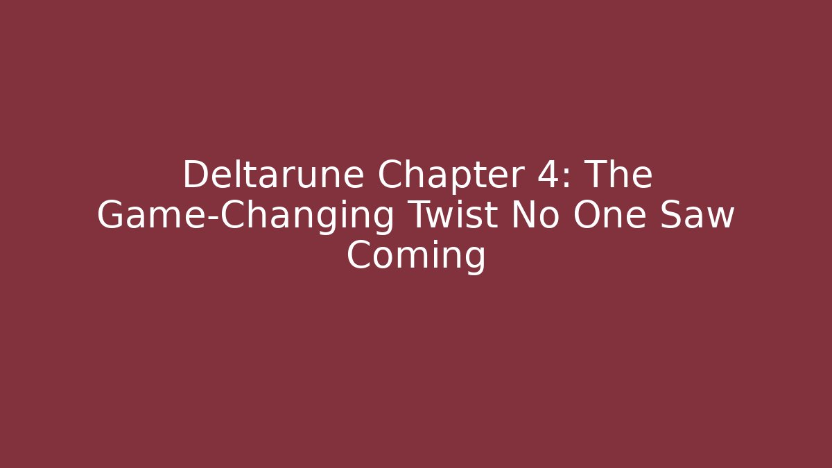 Deltarune Chapter 4: The Game-Changing Twist No One Saw Coming