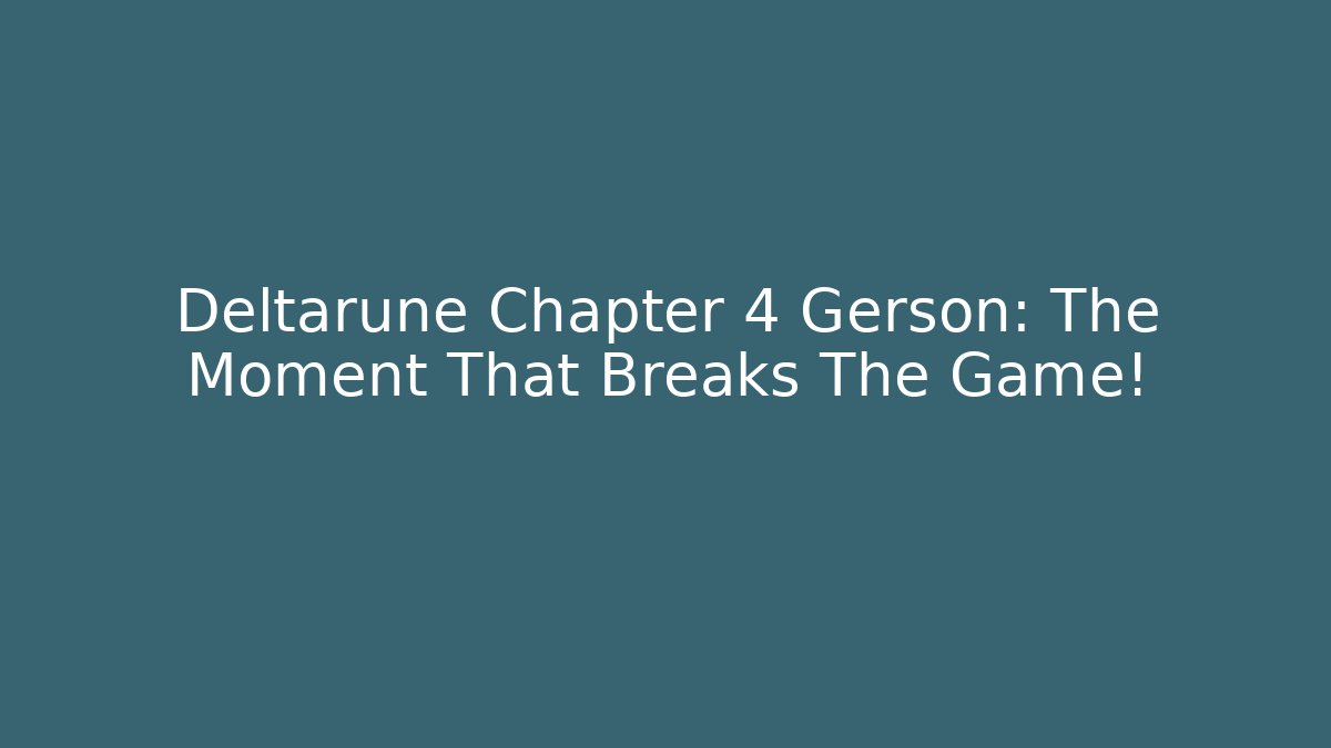 Deltarune Chapter 4 Gerson: The Moment That Breaks The Game!