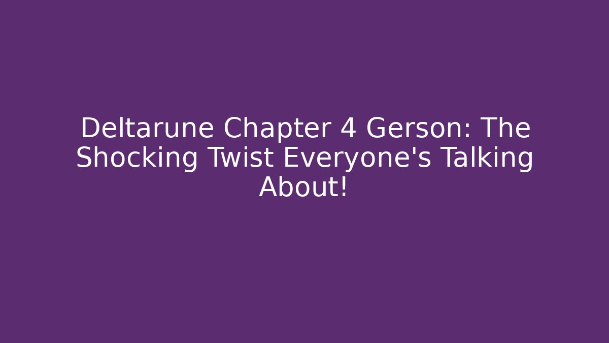 Deltarune Chapter 4 Gerson: The Shocking Twist Everyone’s Talking About!