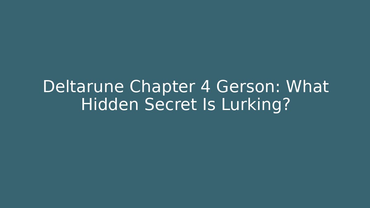Deltarune Chapter 4 Gerson: What Hidden Secret Is Lurking?