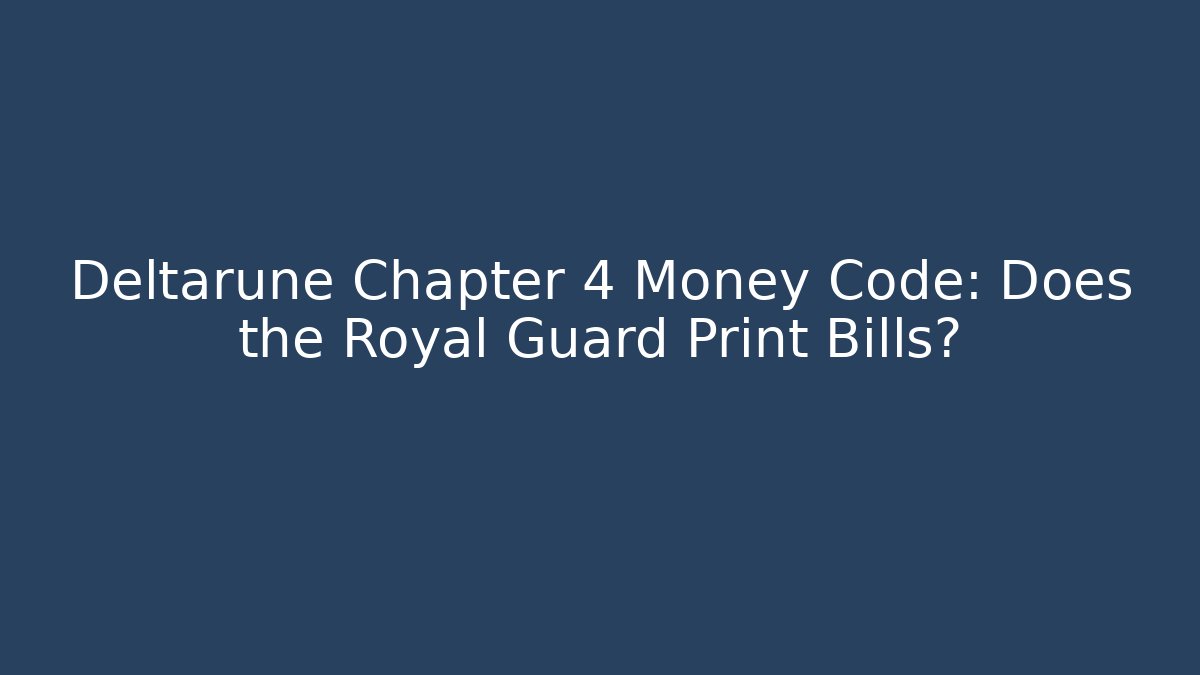 Deltarune Chapter 4 Money Code: Does the Royal Guard Print Bills?