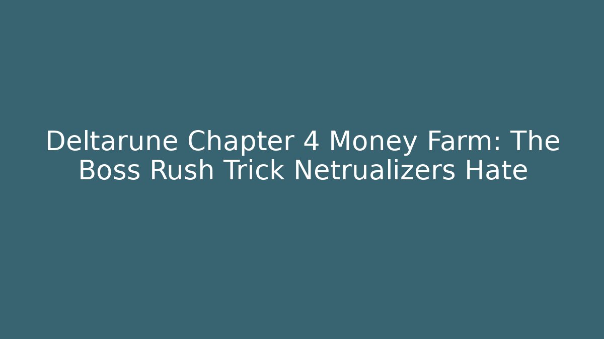 Deltarune Chapter 4 Money Farm: The Boss Rush Trick Netrualizers Hate