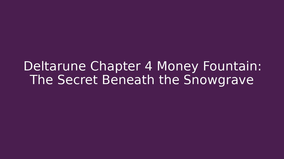 Deltarune Chapter 4 Money Fountain: The Secret Beneath the Snowgrave