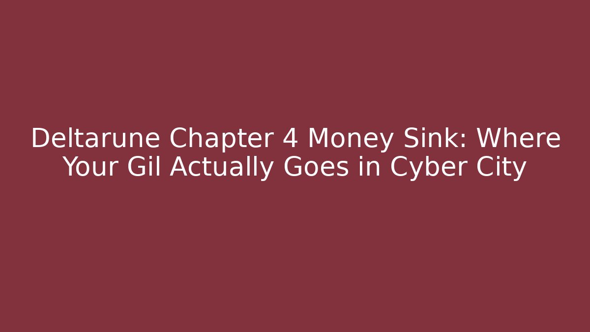 Deltarune Chapter 4 Money Sink: Where Your Gil Actually Goes in Cyber City