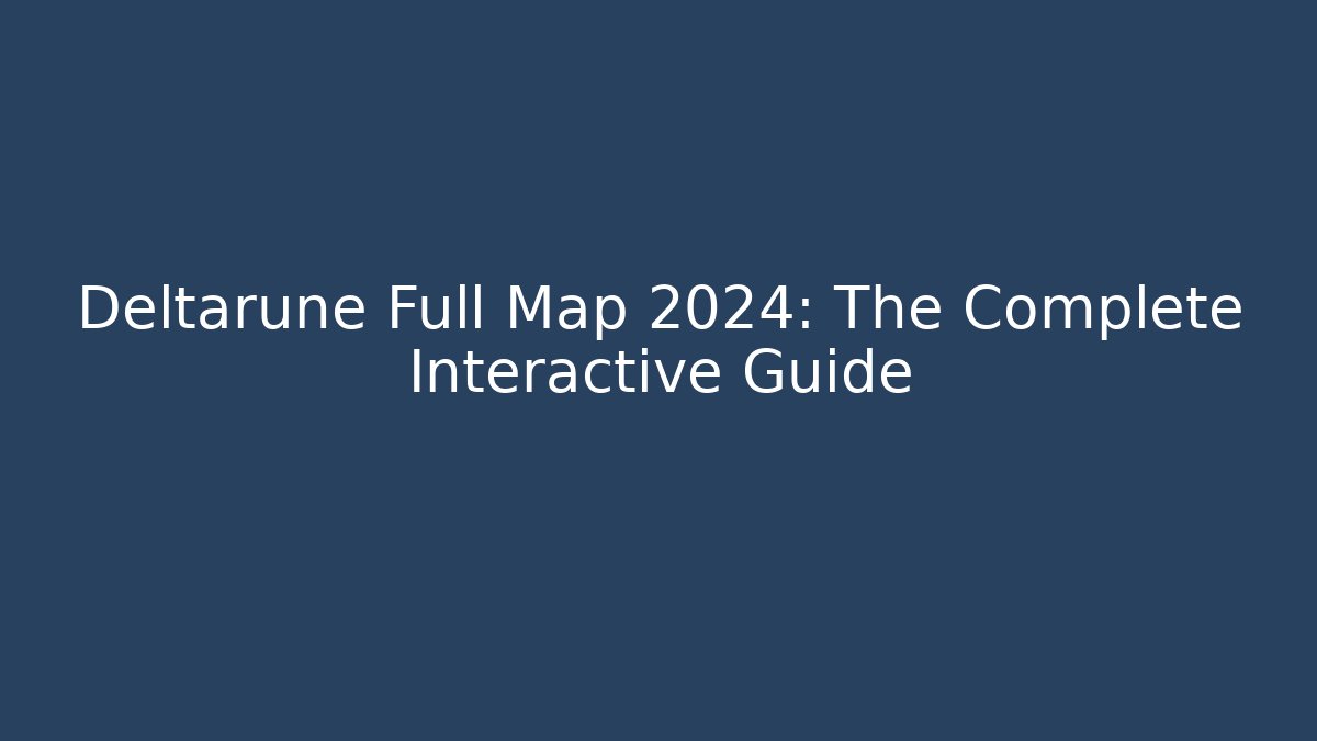 Deltarune Full Map 2024: The Complete Interactive Guide - Celivion