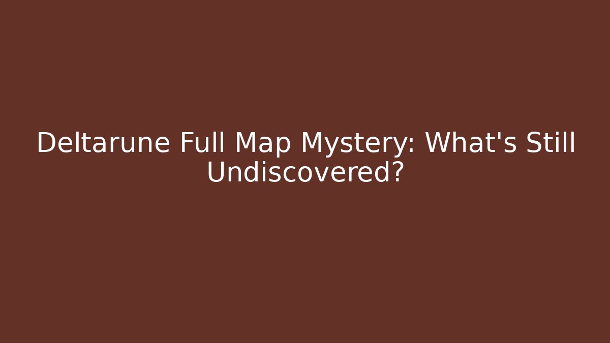 Deltarune Full Map Mystery: What's Still Undiscovered?