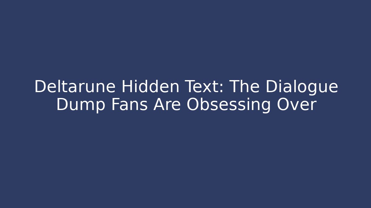 Deltarune Hidden Text: The Dialogue Dump Fans Are Obsessing Over - Celivion