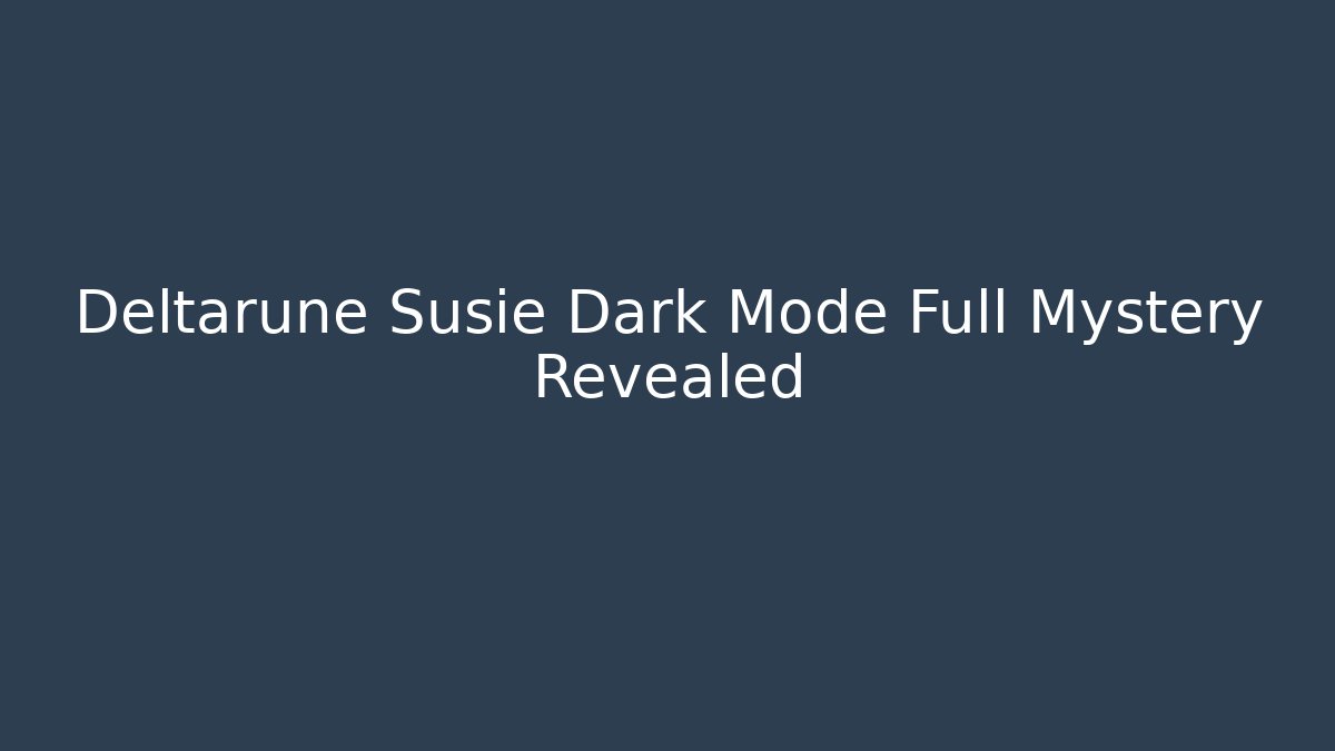 Deltarune Susie Dark Mode Full Mystery Revealed