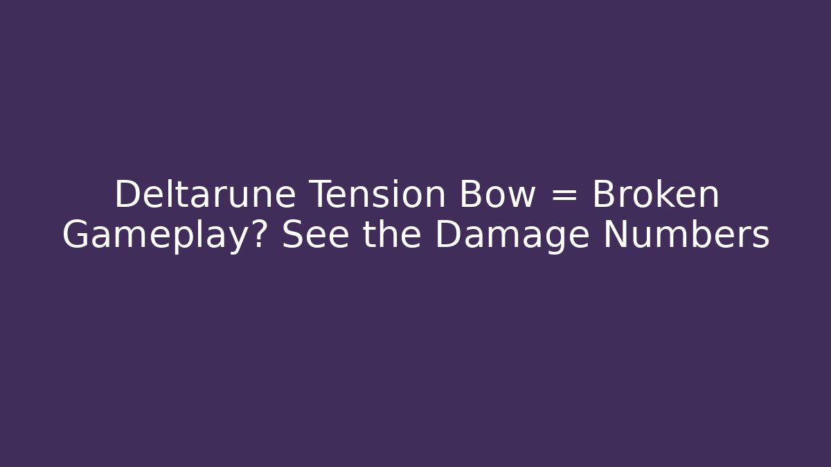 Deltarune Tension Bow = Broken Gameplay? See the Damage Numbers