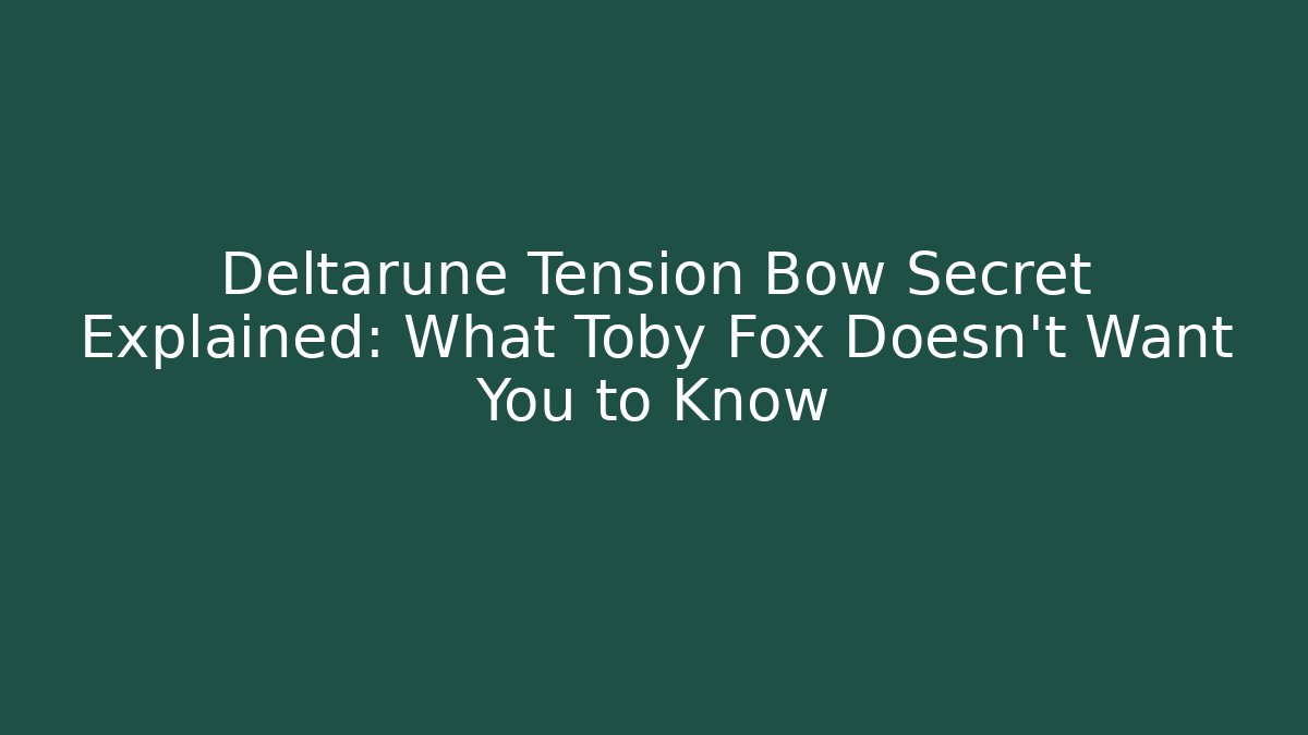 Deltarune Tension Bow Secret Explained: What Toby Fox Doesn't Want You to Know