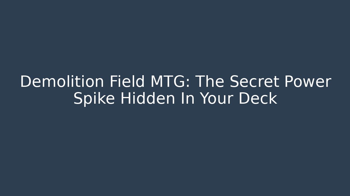 Demolition Field MTG: The Secret Power Spike Hidden In Your Deck