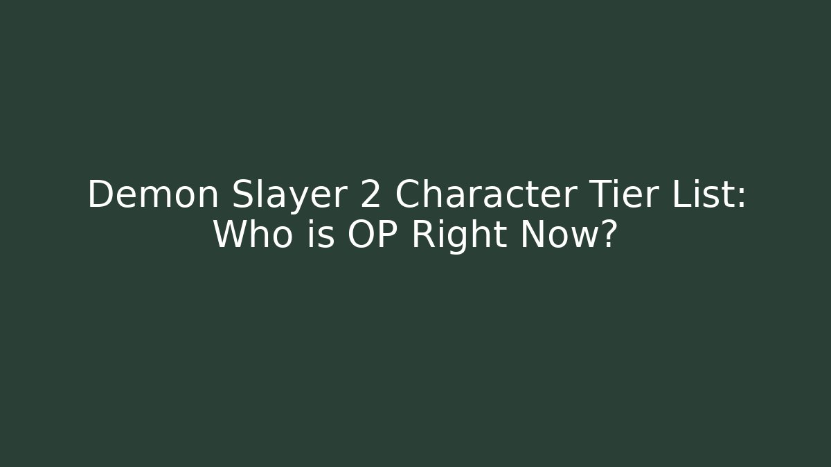 Demon Slayer 2 Character Tier List: Who is OP Right Now?