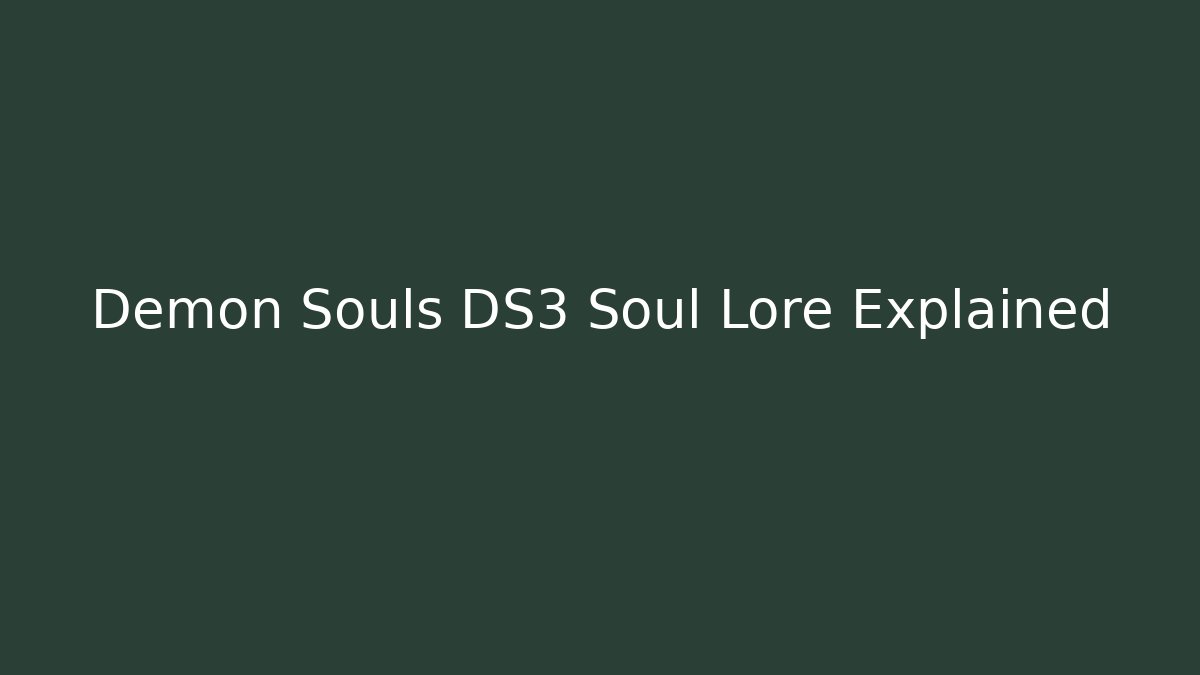Demon Souls DS3 Soul Lore Explained