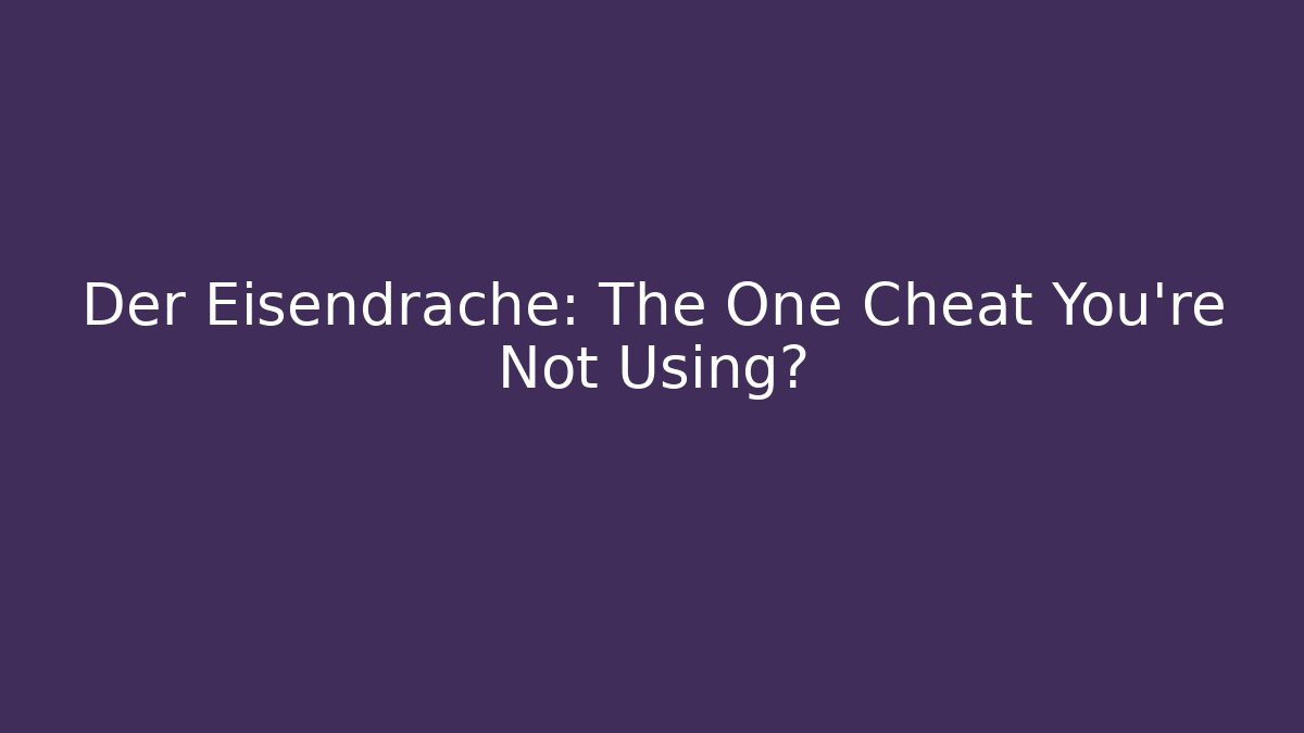 Der Eisendrache: The One Cheat You’re Not Using?