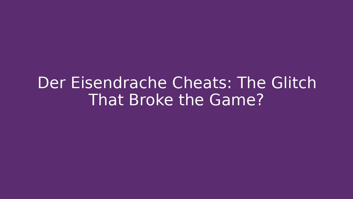 Der Eisendrache Cheats: The Glitch That Broke the Game?