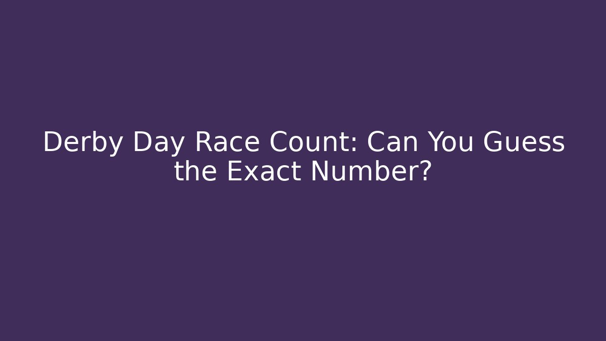 Derby Day Race Count: Can You Guess the Exact Number? - Celivion