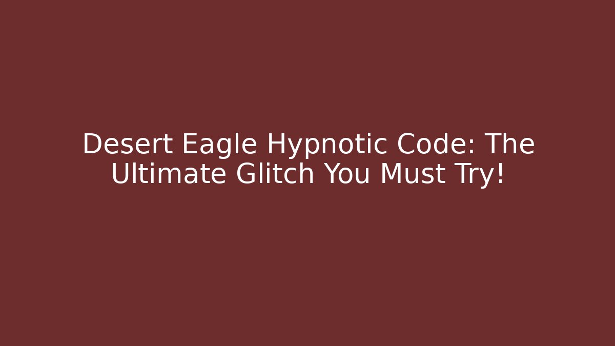 Desert Eagle Hypnotic Code: The Ultimate Glitch You Must Try! - Celivion