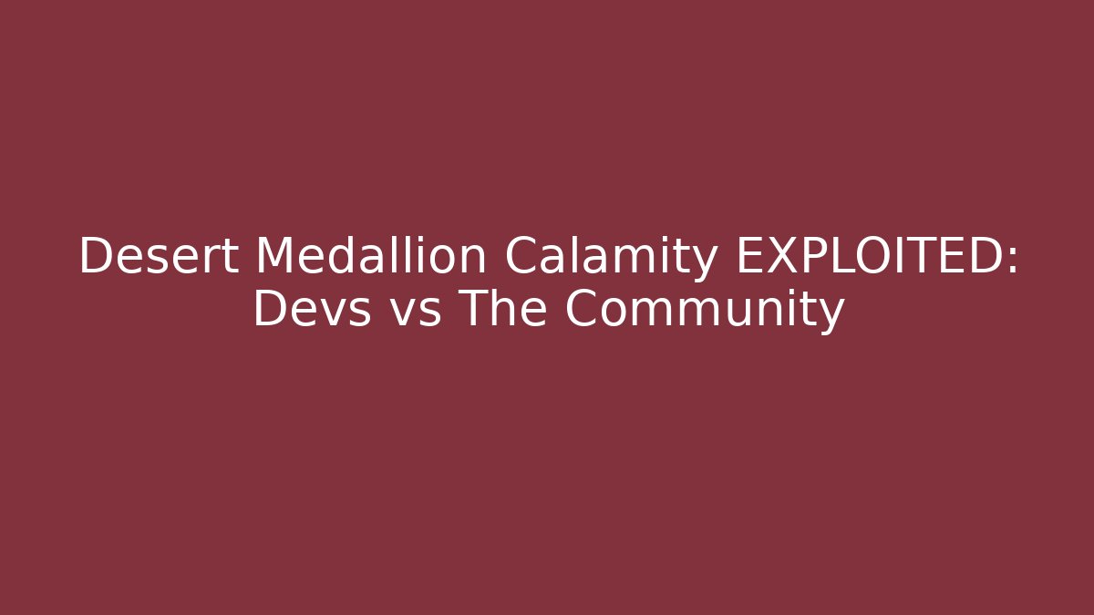 Desert Medallion Calamity EXPLOITED: Devs vs The Community - Celivion
