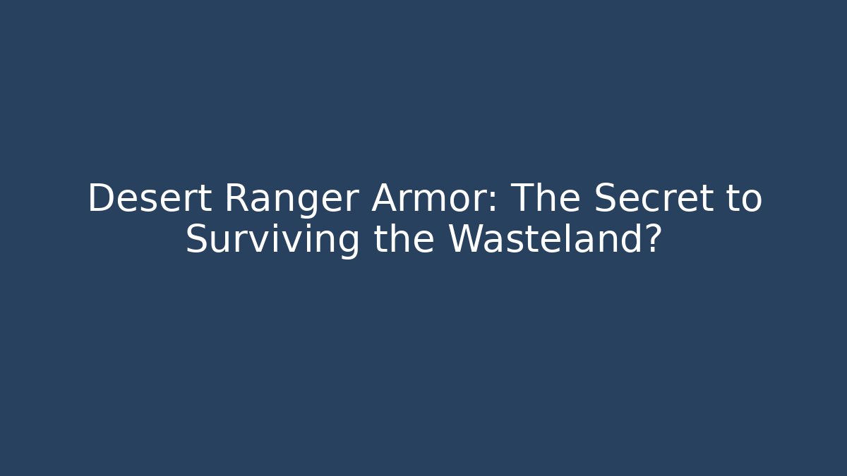 Desert Ranger Armor: The Secret to Surviving the Wasteland?