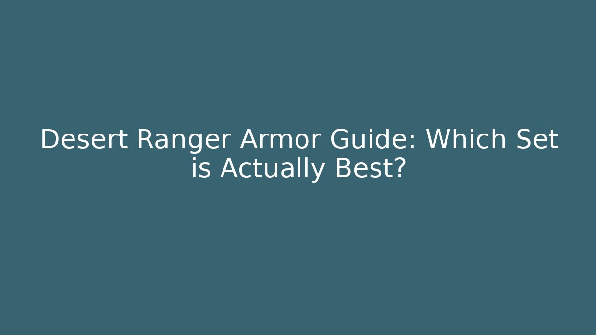 Desert Ranger Armor Guide: Which Set is Actually Best?