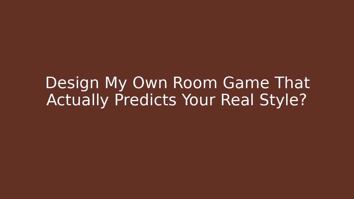 Design My Own Room Game That Actually Predicts Your Real Style?