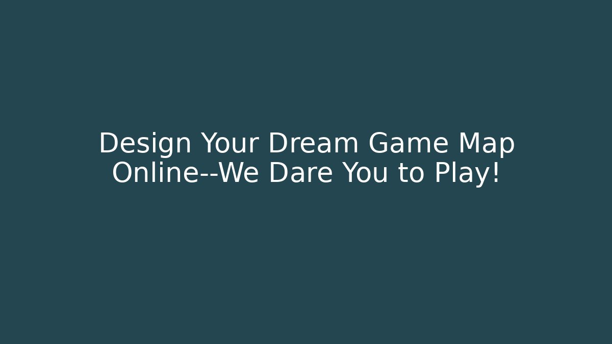 Design Your Dream Game Map Online—We Dare You to Play!