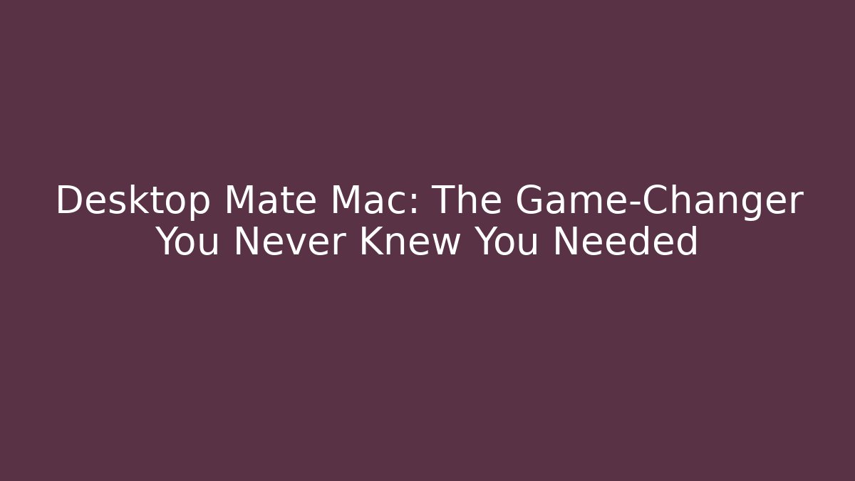 Desktop Mate Mac: The Game-Changer You Never Knew You Needed