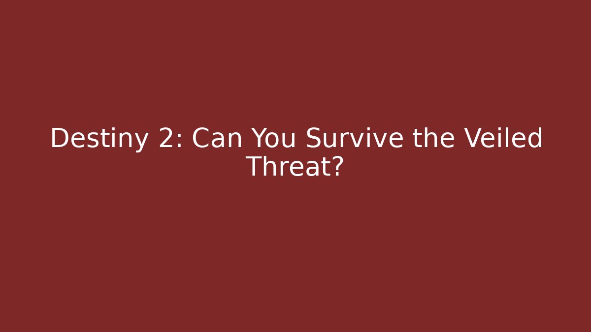 Destiny 2: Can You Survive the Veiled Threat?
