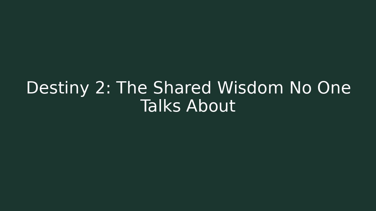 Destiny 2: The Shared Wisdom No One Talks About - Celivion
