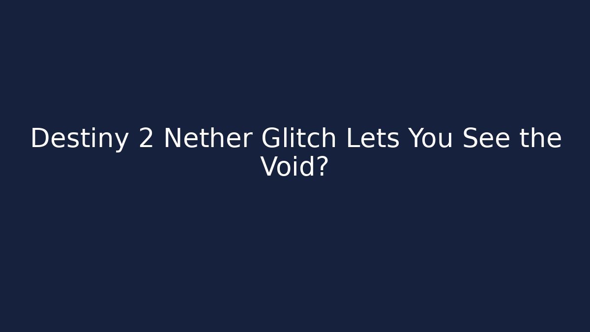 Destiny 2 Nether Glitch Lets You See the Void?