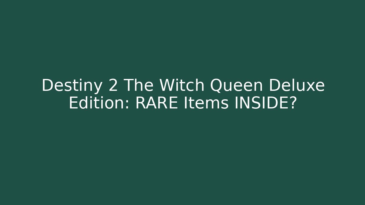 Destiny 2 The Witch Queen Deluxe Edition: RARE Items INSIDE?