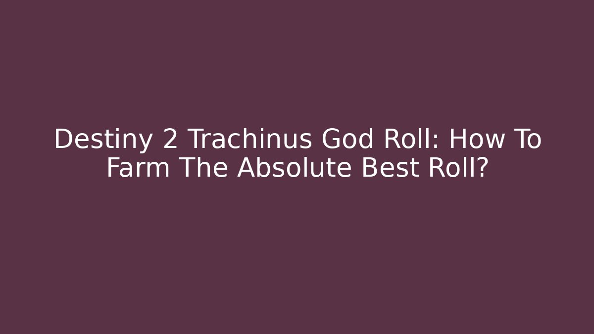 Destiny 2 Trachinus God Roll: How To Farm The Absolute Best Roll?