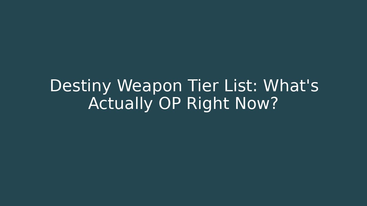 Destiny Weapon Tier List: What's Actually OP Right Now?