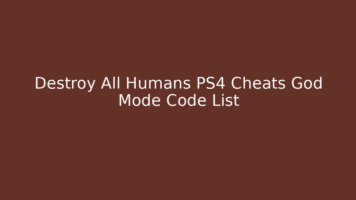 Destroy All Humans PS4 Cheats God Mode Code List - Celivion