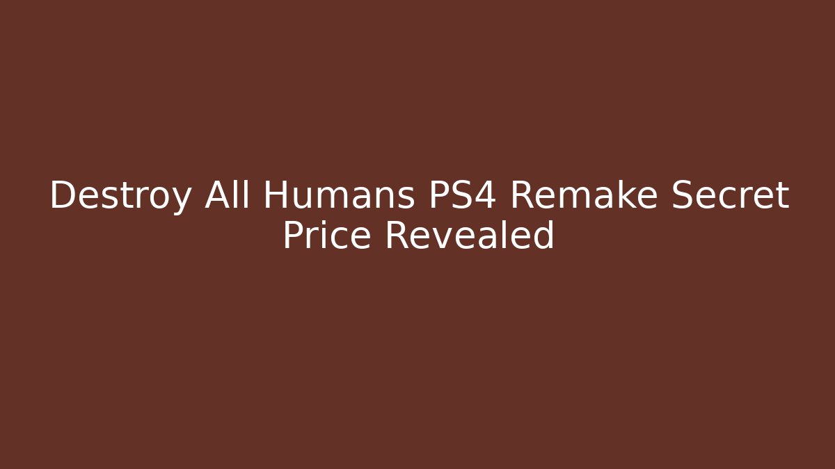 Destroy All Humans PS4 Remake Secret Price Revealed