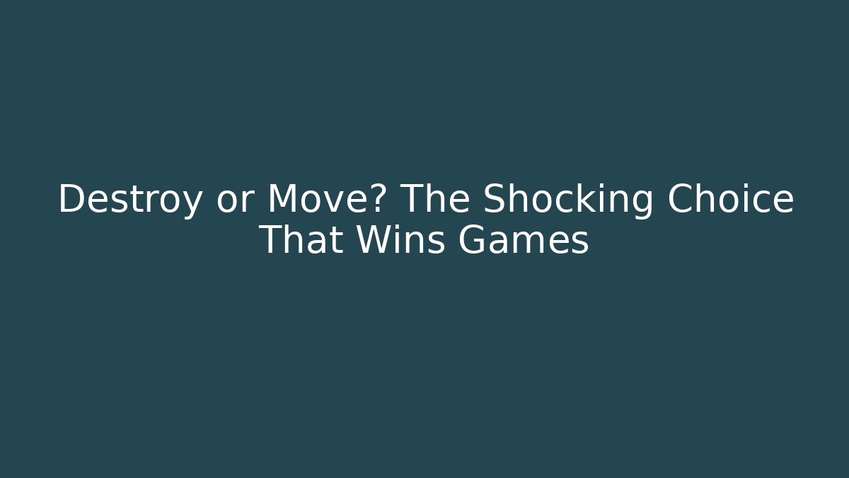 Destroy or Move? The Shocking Choice That Wins Games
